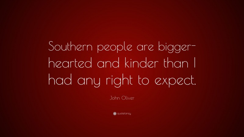 John Oliver Quote: “Southern people are bigger-hearted and kinder than I had any right to expect.”