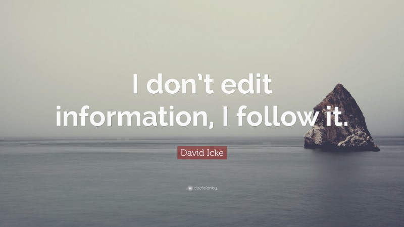 David Icke Quote: “I don’t edit information, I follow it.”