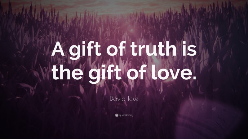 David Icke Quote: “A gift of truth is the gift of love.”