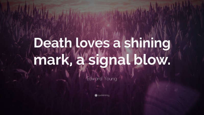 Edward Young Quote: “Death loves a shining mark, a signal blow.”