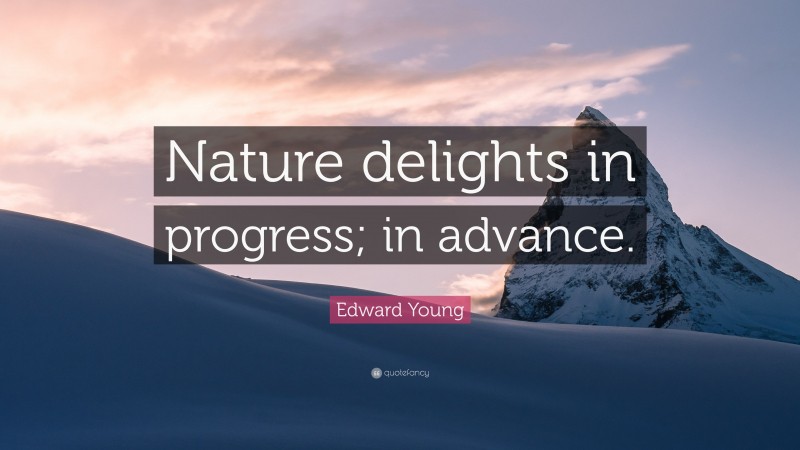 Edward Young Quote: “Nature delights in progress; in advance.”
