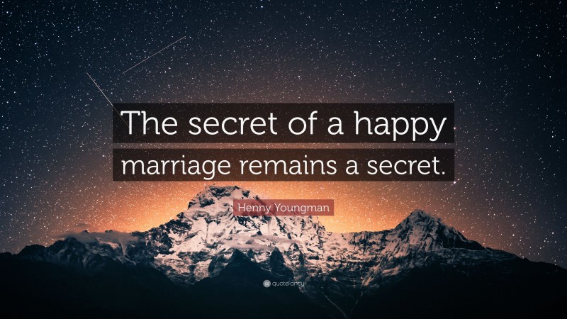Henny Youngman Quote: “The secret of a happy marriage remains a secret.”