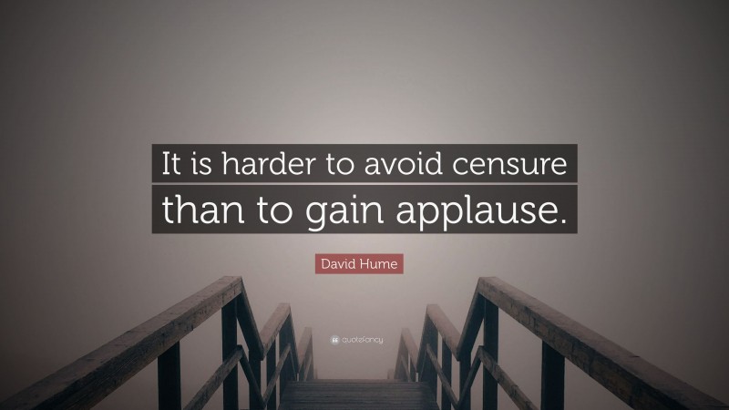 David Hume Quote: “It is harder to avoid censure than to gain applause.”