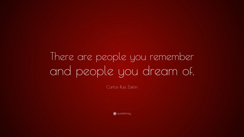 Carlos Ruiz Zafón Quote: “There are people you remember and people you dream of.”