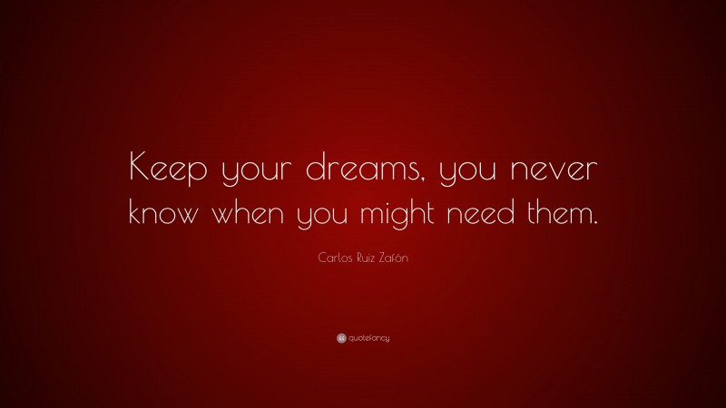 Carlos Ruiz Zafón Quote: “Keep your dreams, you never know when you might need them.”