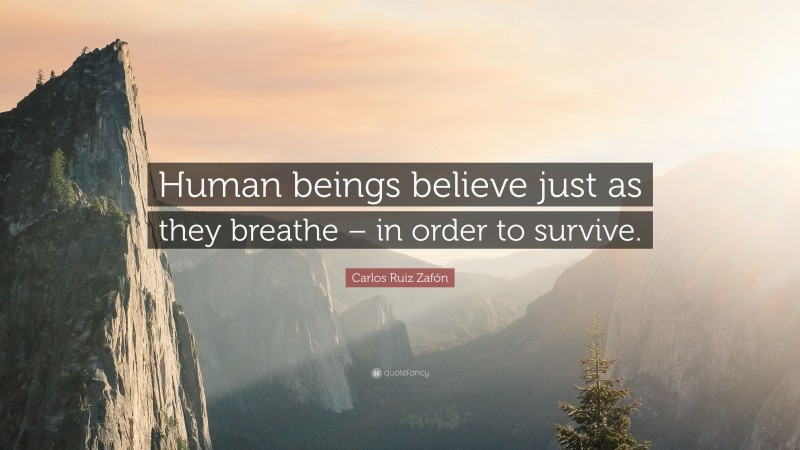 Carlos Ruiz Zafón Quote: “Human beings believe just as they breathe – in order to survive.”