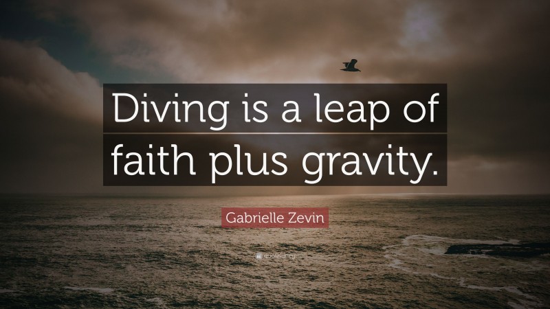 Gabrielle Zevin Quote: “Diving is a leap of faith plus gravity.”