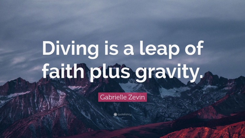 Gabrielle Zevin Quote: “Diving is a leap of faith plus gravity.”