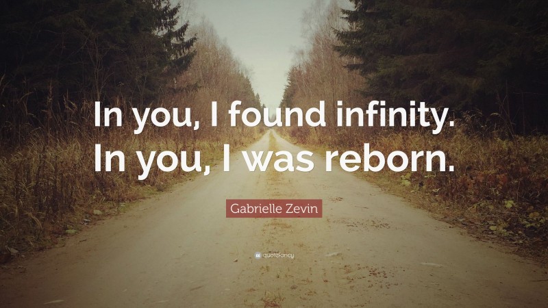 Gabrielle Zevin Quote: “In you, I found infinity. In you, I was reborn.”