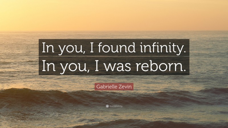 Gabrielle Zevin Quote: “In you, I found infinity. In you, I was reborn.”