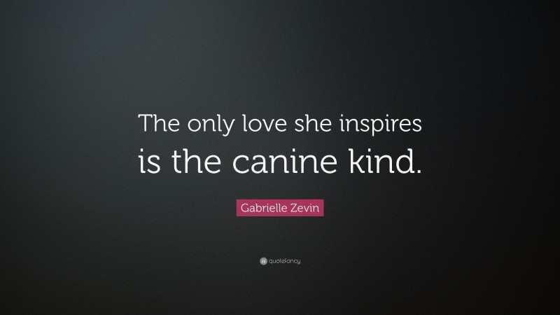 Gabrielle Zevin Quote: “The only love she inspires is the canine kind.”