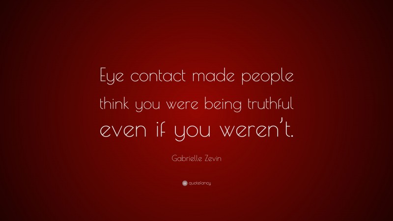 Gabrielle Zevin Quote: “Eye contact made people think you were being truthful even if you weren’t.”