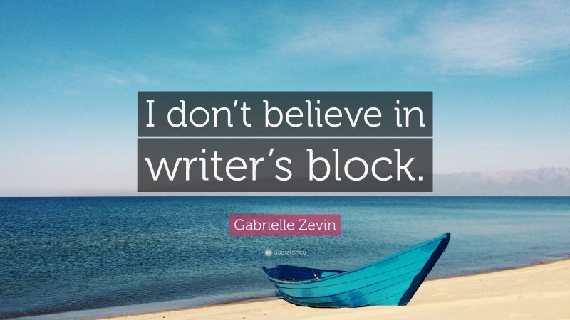 Gabrielle Zevin Quote: “I don’t believe in writer’s block.”