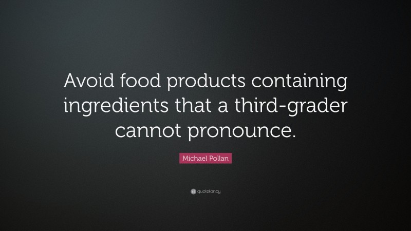 Michael Pollan Quote: “Avoid food products containing ingredients that a third-grader cannot pronounce.”