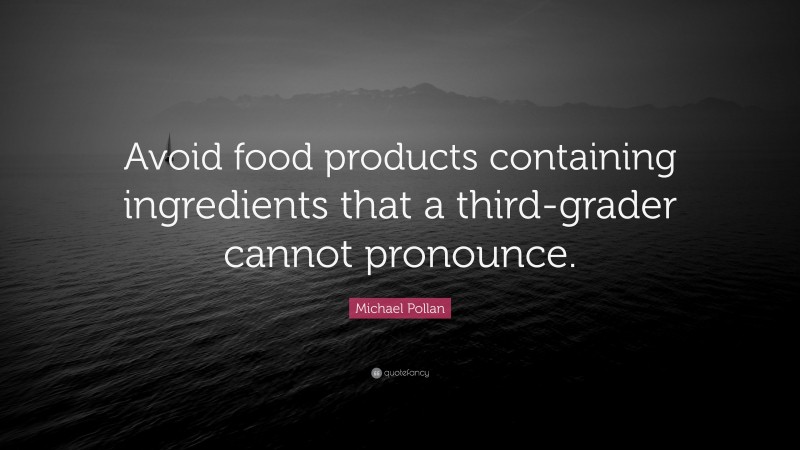 Michael Pollan Quote: “Avoid food products containing ingredients that a third-grader cannot pronounce.”