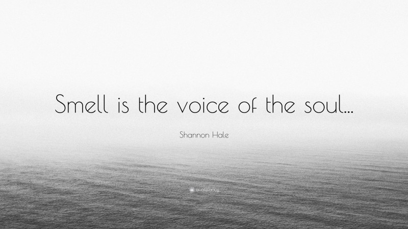 Shannon Hale Quote: “Smell is the voice of the soul...”