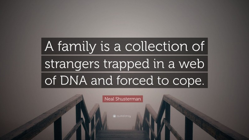 Neal Shusterman Quote: “A family is a collection of strangers trapped in a web of DNA and forced to cope.”