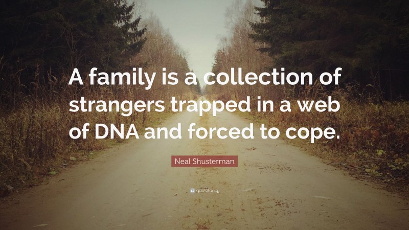 Neal Shusterman Quote: “A family is a collection of strangers trapped in a web of DNA and forced to cope.”