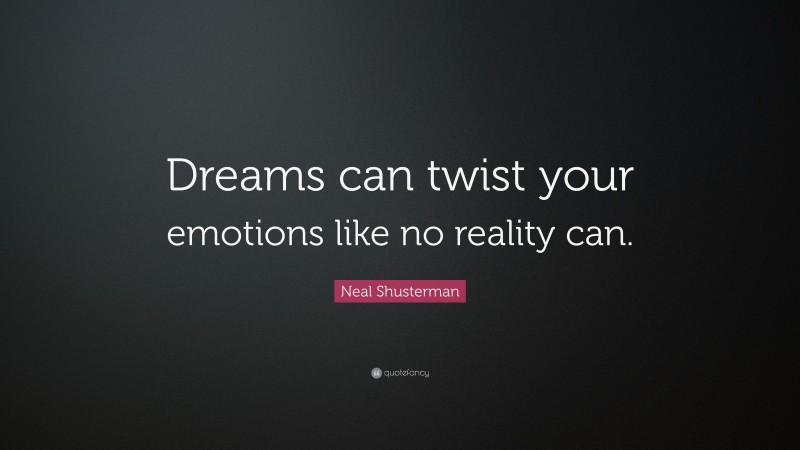 Neal Shusterman Quote: “Dreams can twist your emotions like no reality can.”