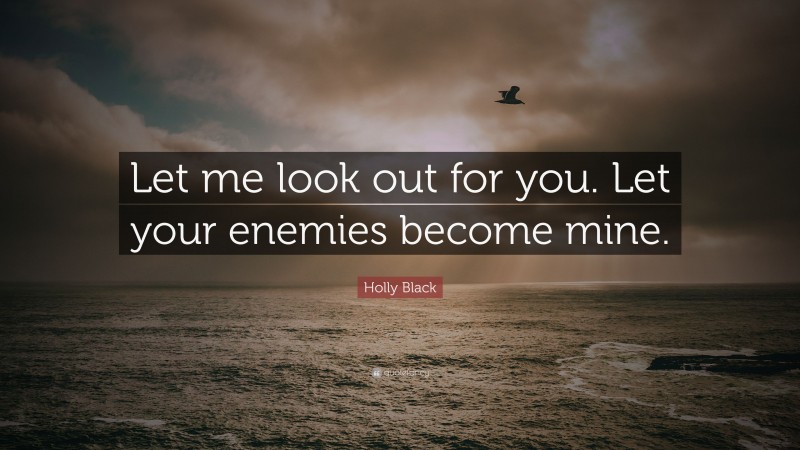 Holly Black Quote: “Let me look out for you. Let your enemies become mine.”