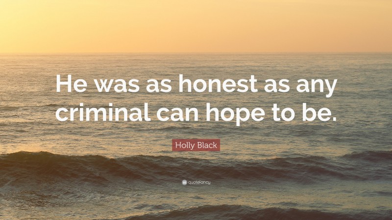 Holly Black Quote: “He was as honest as any criminal can hope to be.”