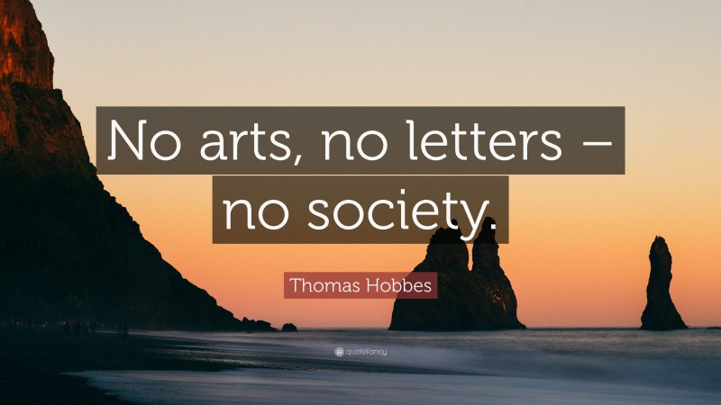 Thomas Hobbes Quote: “No arts, no letters – no society.”