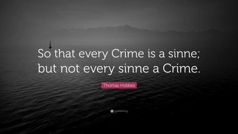 Thomas Hobbes Quote: “So that every Crime is a sinne; but not every sinne a Crime.”