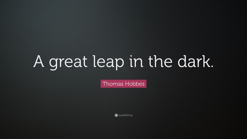 Thomas Hobbes Quote: “A great leap in the dark.”