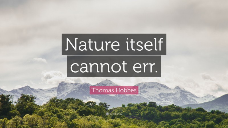 Thomas Hobbes Quote: “Nature itself cannot err.”