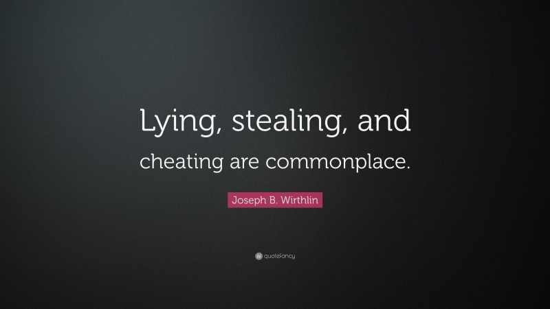 Joseph B. Wirthlin Quote: “Lying, stealing, and cheating are commonplace.”