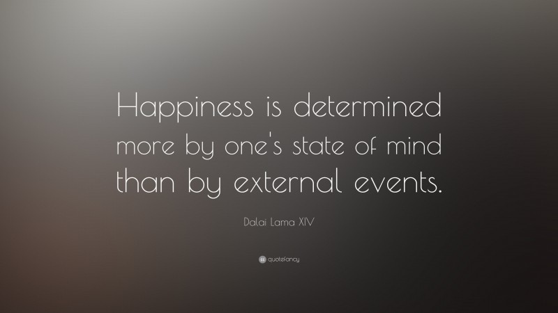 Dalai Lama XIV Quote: “Happiness is determined more by one's state of mind than by external events.”
