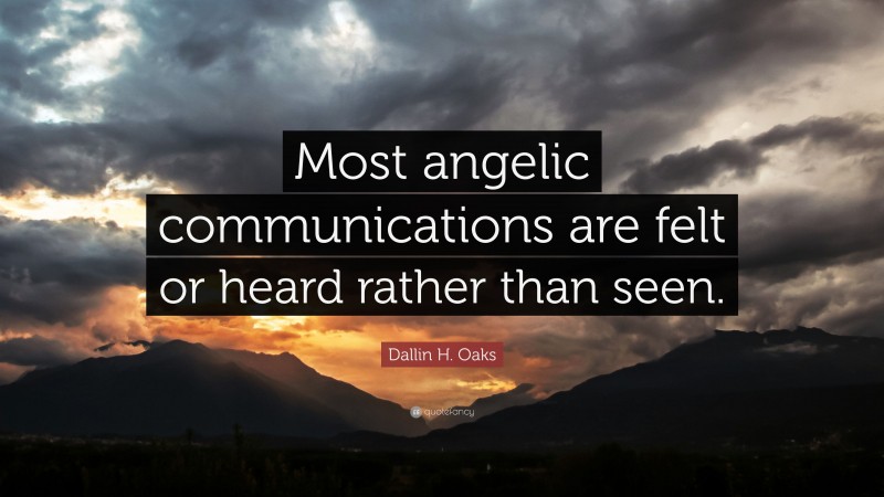 Dallin H. Oaks Quote: “Most angelic communications are felt or heard rather than seen.”