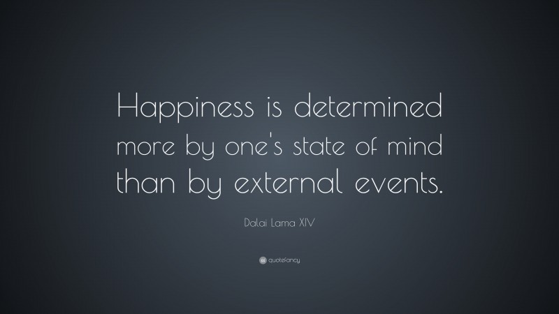 Dalai Lama XIV Quote: “Happiness is determined more by one's state of mind than by external events.”
