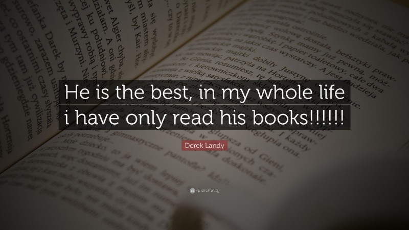 Derek Landy Quote: “He is the best, in my whole life i have only read his books!!!!!!”