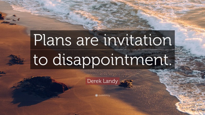 Derek Landy Quote: “Plans are invitation to disappointment.”