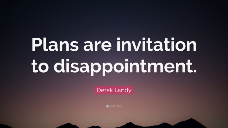 Derek Landy Quote: “Plans are invitation to disappointment.”