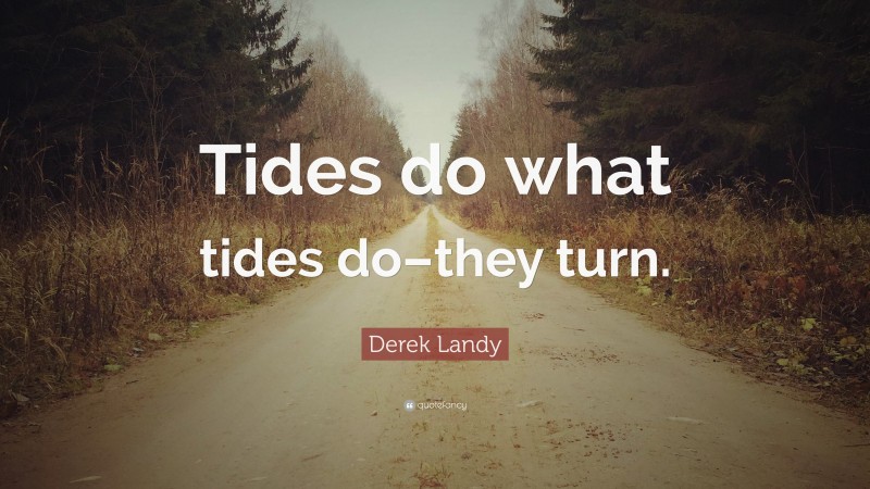 Derek Landy Quote: “Tides do what tides do–they turn.”