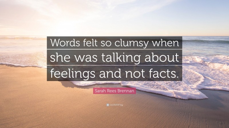 Sarah Rees Brennan Quote: “Words felt so clumsy when she was talking about feelings and not facts.”
