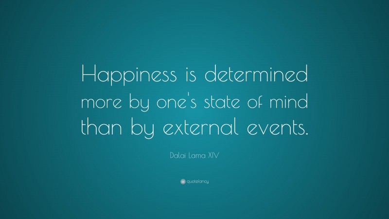 Dalai Lama XIV Quote: “Happiness is determined more by one's state of mind than by external events.”