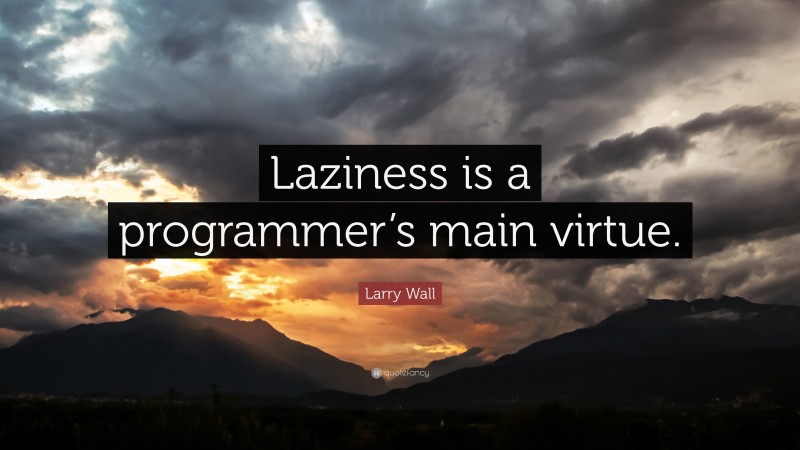 Larry Wall Quote: “Laziness is a programmer’s main virtue.”