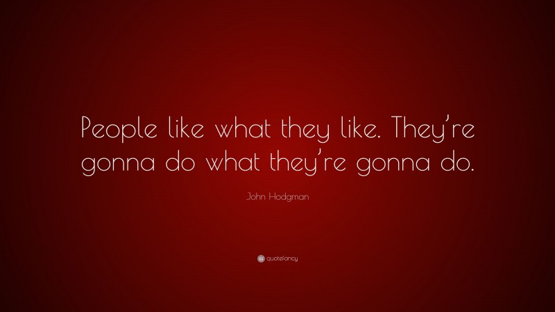 John Hodgman Quote: “People like what they like. They’re gonna do what they’re gonna do.”