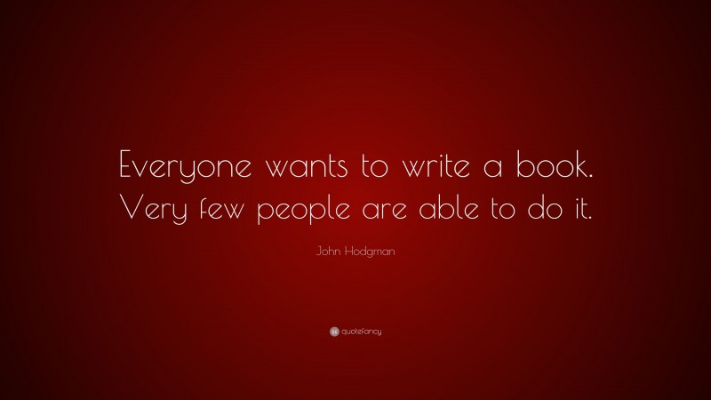 John Hodgman Quote: “Everyone wants to write a book. Very few people are able to do it.”