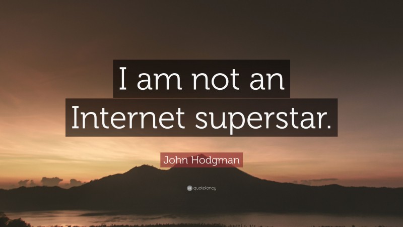 John Hodgman Quote: “I am not an Internet superstar.”
