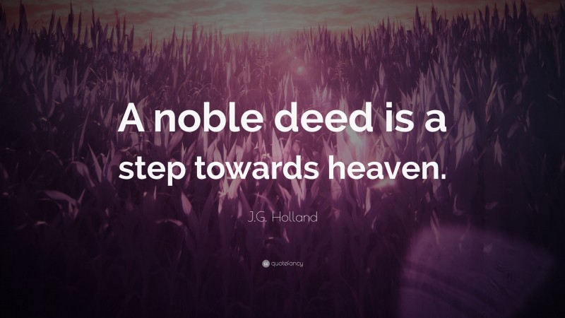 J.G. Holland Quote: “A noble deed is a step towards heaven.”