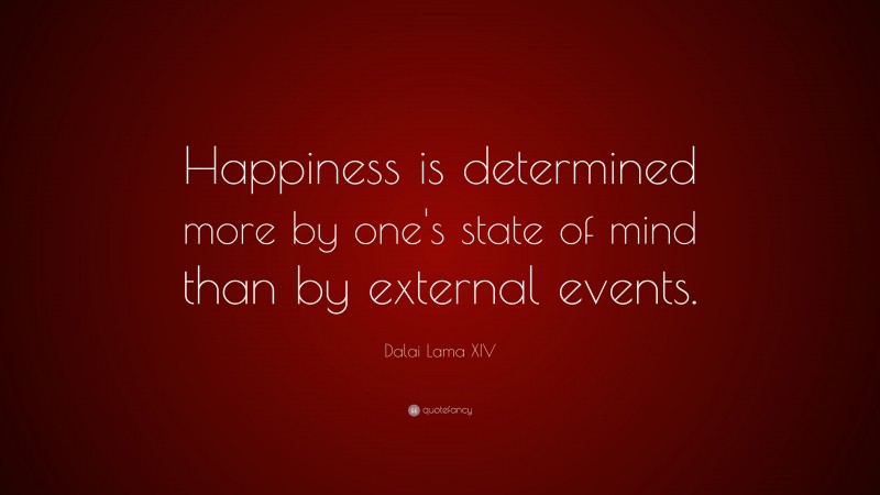 Dalai Lama XIV Quote: “Happiness is determined more by one's state of mind than by external events.”