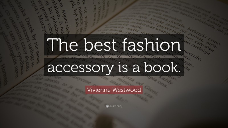 Vivienne Westwood Quote: “The best fashion accessory is a book.”