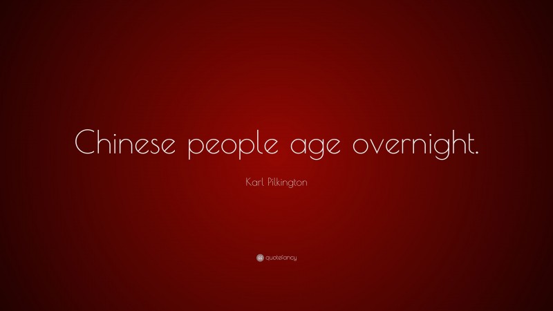 Karl Pilkington Quote: “Chinese people age overnight.”