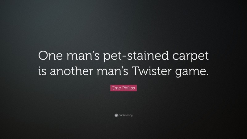 Emo Philips Quote: “One man’s pet-stained carpet is another man’s Twister game.”