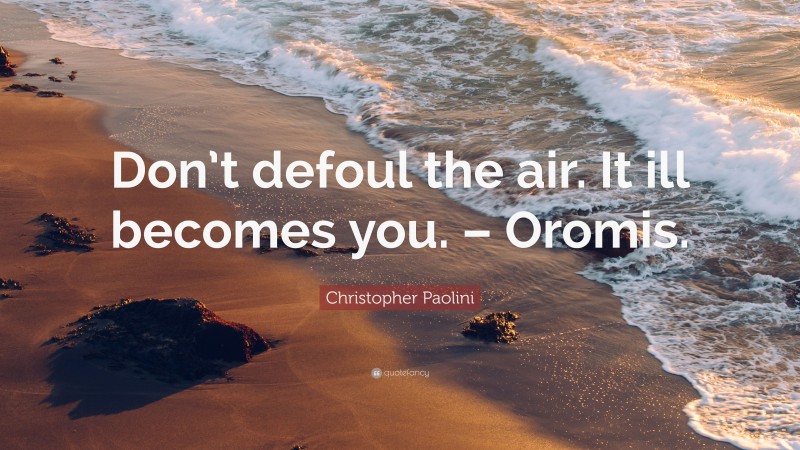Christopher Paolini Quote: “Don’t defoul the air. It ill becomes you. – Oromis.”