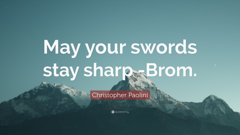 Christopher Paolini Quote: “May your swords stay sharp -Brom.”